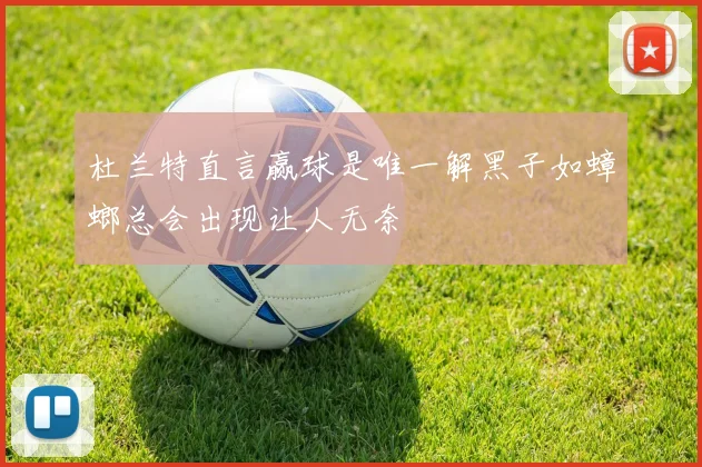 杜兰特直言赢球是唯一解黑子如蟑螂总会出现让人无奈