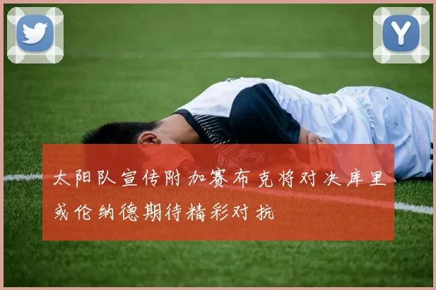 太阳队宣传附加赛布克将对决库里或伦纳德期待精彩对抗